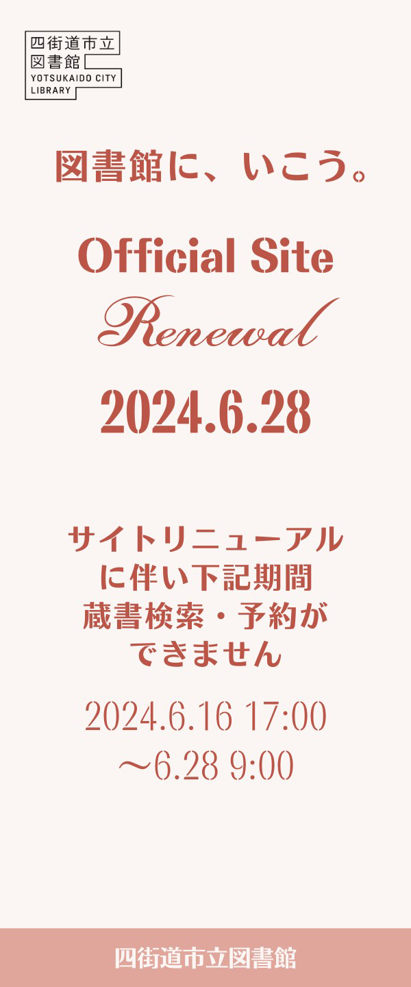 サイトリニューアルに伴い下記期間 蔵書検索・予約ができません 2024.6.16 17:00~6.28 9:00